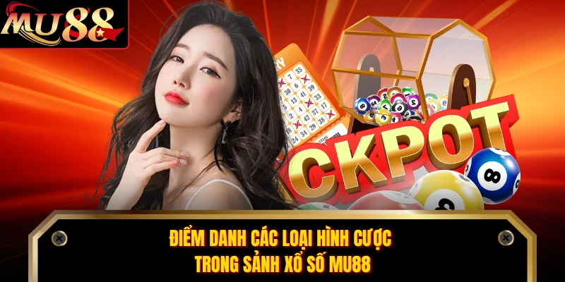Điểm danh các loại hình cược trong sảnh xổ số MU88