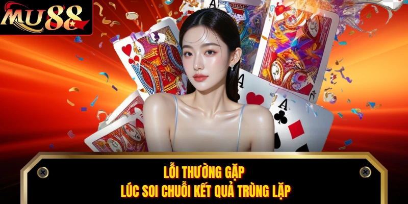 Lỗi thường gặp lúc soi chuỗi kết quả trùng lặp